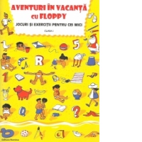 Aventuri in vacanta cu Floppy. Jocuri si exercitii pentru cei mici. Clasa I