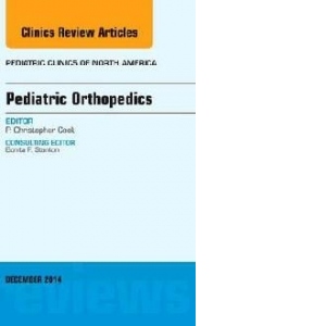Pediatric Orthopedics, an Issue of Pediatric Clinics