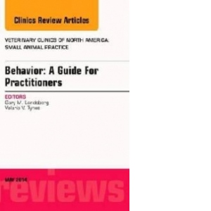 Behavior: A Guide for Practitioners, an Issue of Veterinary