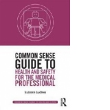 Common Sense Guide to Health and Safety for the Medical Prof