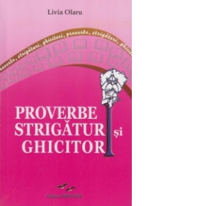 Proverbe, strigaturi si ghicitori