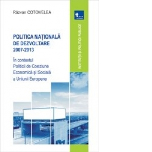 Politica nationala de dezvoltare 2007-2013 in contextul Politicii de Coeziune Economica si Sociala a Uniunii Europene