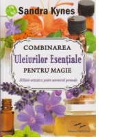 Combinarea Uleiurilor Esentiale pentru magie - Alchimie aromatica pentru amestecuri personale