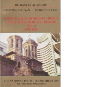The Romanian Orthodox Church under  the communist regime. Vol. I (1945-1958)