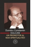 Un promotor al noii spiritualitati - Dumitru Constantin Dulcan