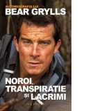 Noroi, transpiratie si lacrimi - Autobiografia lui Bear Grylls