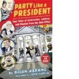 Party Like a President: True Tales of Inebriation, Lechery,