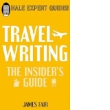 Travel Writing: The Insider's Guide