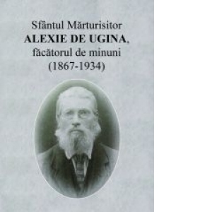 Sfantul Marturisitor Alexie de Ugina, facatorul de minuni (1867-1934)