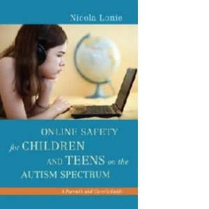 Online Safety for Children and Teens on the Autism Spectrum