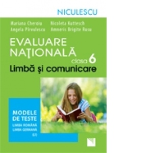 Evaluare Nationala clasa a VI-a. Limba si comunicare. Modele de teste pentru limba romana si limba germana L1