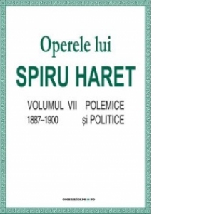 Opere complete (Vol. VII, Polemice si politice, 1887–1900)