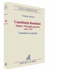 Constitutia Romaniei. Titlul I. Principii generale. Comentarii si explicatii