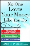 No One Loves Your Money Like You Do: The Ultimate Retirement