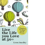 Live the Life You Love at 50+: A Handbook for Career and Lif