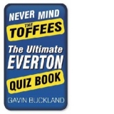 Never Mind the Toffees: The Ultimate Everton Quiz Book