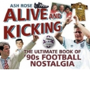 Alive & Kicking: the Ultimate Book of 90s Football Nostalgia