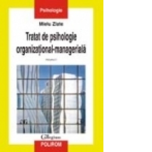 Tratat de psihologie organizational-manageriala (vol. I)
