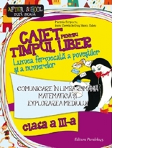 Limba si literatura romana. Matematica. Caiet pentru timpul liber. In lumea fermecata a povestilor si a numerelor. Clasa a III-a