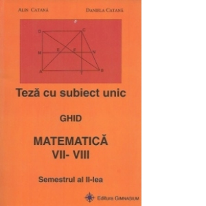 Teza cu subiect unic. Ghid. Matematica VII-VIII. Semestrul al II-lea