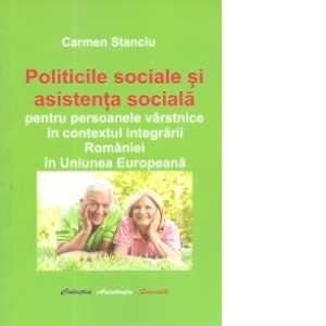 Politicile sociale si asistenta sociala pentru persoanele varstnice in contextul integrarii Romaniei in Uniunea Europeana