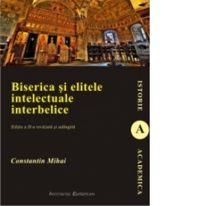 Biserica si elitele intelectuale interbelice (editia a II-a)