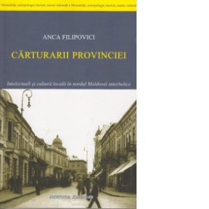 Carturarii provinciei - Intelectuali si cultura locala in nordul Moldovei interbelice