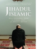 Jihadul islamic - de la infrangerea terorii si razboiul sfant la speranta libertatii