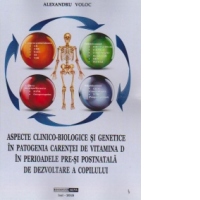 Aspecte clinico-biologice si genetice in patogenia carentei de vitamina D in perioadele pre-si postnatala de dezvoltare a copilului