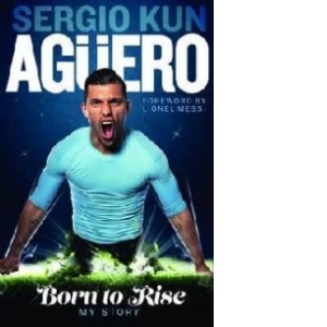 Sergio Kun Aguero: Born to Rise