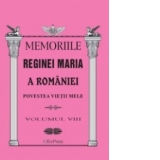 Memoriile Reginei Maria a Romaniei. Povestea vietii mele vol.VIII