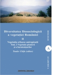 Diversitatea fitosociologica a vegetatiei Romaniei (vol.II tom 2) - Vegetatia erbacee antropizata. Vegetatia pioniera si a buruienisurilor
