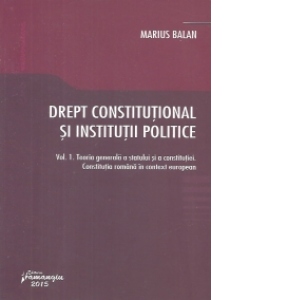 Drept constitutional si institutii politice. Vol. 1. Teoria generala a statului si a constitutiei. Constitutia romana in context european