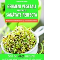 Germeni vegetali pentru o sanatate perfecta manualul cultivatorului si al consumatorului