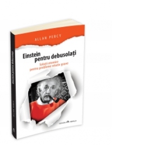 Einstein pentru debusolati - Solutii atomice pentru probleme relativ grave