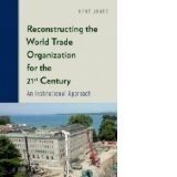 Reconstructing the World Trade Organization for the 21st Cen