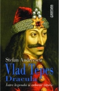 Vlad Tepes Dracula - Intre legenda si adevar istoric