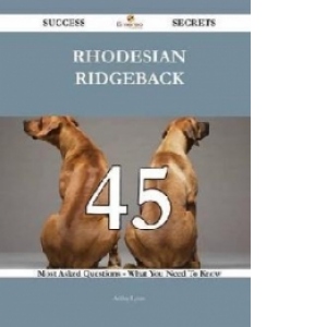 Rhodesian Ridgeback 45 Success Secrets - 45 Most Asked Quest