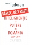 Basesc, deci exist! - Intelighentie si putere in Romania 2004-2014