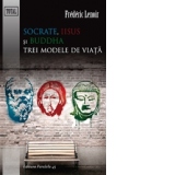 Socrate, Iisus si Buddha - Trei modele de viata
