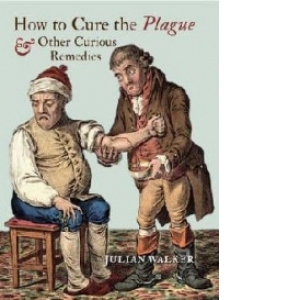 How to Cure the Plague and Other Curious Remedies