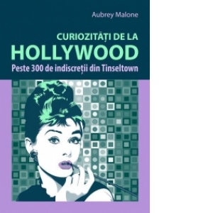 Curiozitati de la Hollywood - Peste 300 de indiscretii din Tinseltown