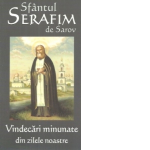 Sfantul Serafim de Sarov. Vindecari minunate din zilele noastre