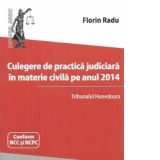 Culegere de practica judiciara in materie civila pe anul 2014. Tribunalul Hunedoara.Conform noului Cod civil si noului Cod de procedura civila