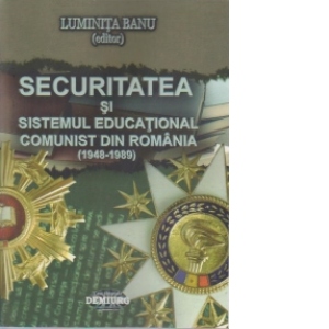 Securitatea si sistemul educational comunist din Romania (1948-1989)