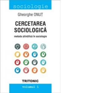 Cercetarea sociologica. Metoda Stiintifica in sociologie. Volumul 1