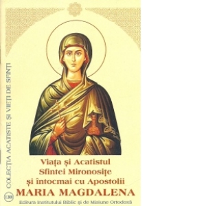 Viata si acatistul Sfintei Mironosite si intocmai cu Apostolii - Maria Magdalena
