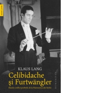 Celibidache si Furtwangler - Marele conflict postbelic de la Filarmonica din Berlin