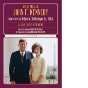 Viata mea cu John F. Kennedy. Interviuri cu Arthur M. Schlesinger Jr. 1964