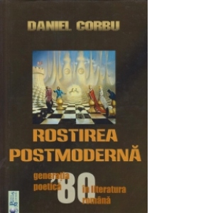 Rostirea postmoderna. Generatia poetica 80 in literatura romana